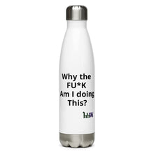Load image into Gallery viewer, Eventing, the Sport of Questions. Why The Fu*k Am I Doing This? Stainless Steel Water Bottle
